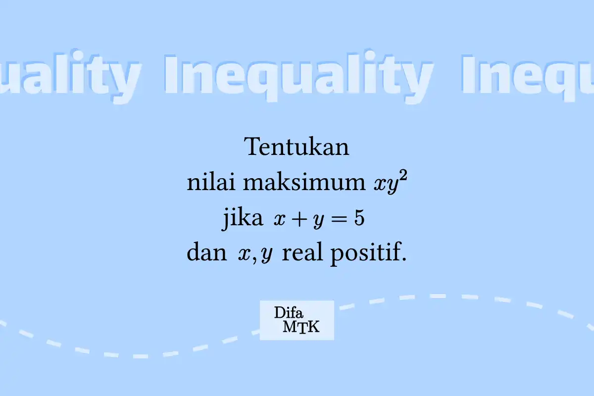 Thumbnail Tentukan nilai maksimum dari xy^2 jika x+y=5 dan x, y bilangan real positif.